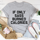 If Only Sass Burned Calories T-Shirt Jade Thalassa