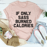 If Only Sass Burned Calories T-Shirt Jade Thalassa