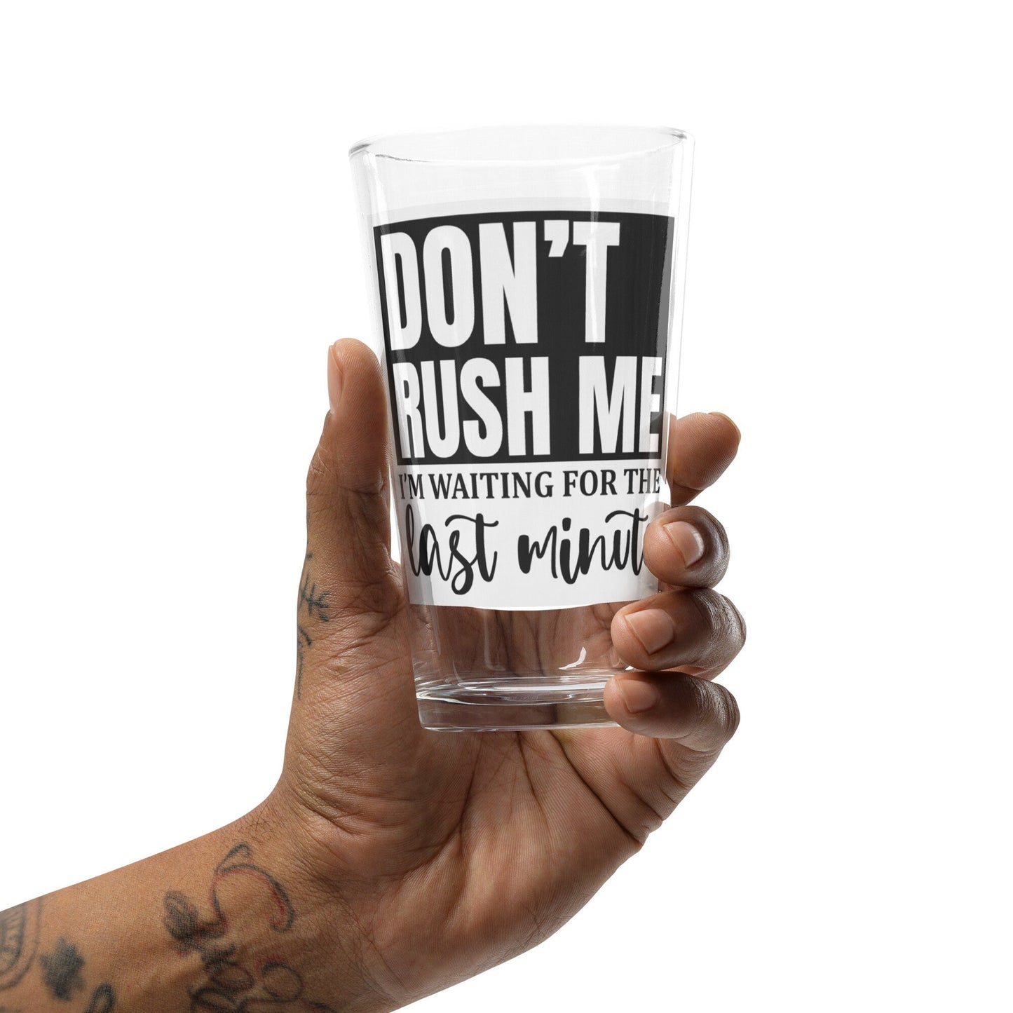 Don&#39;t rush me Shaker pint glass