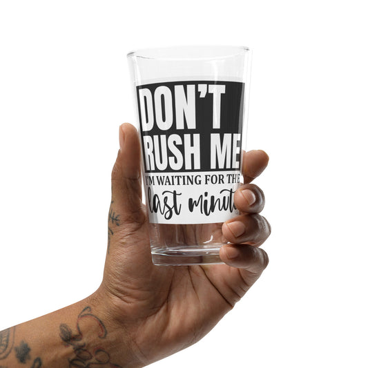 Don&#39;t rush me Shaker pint glass