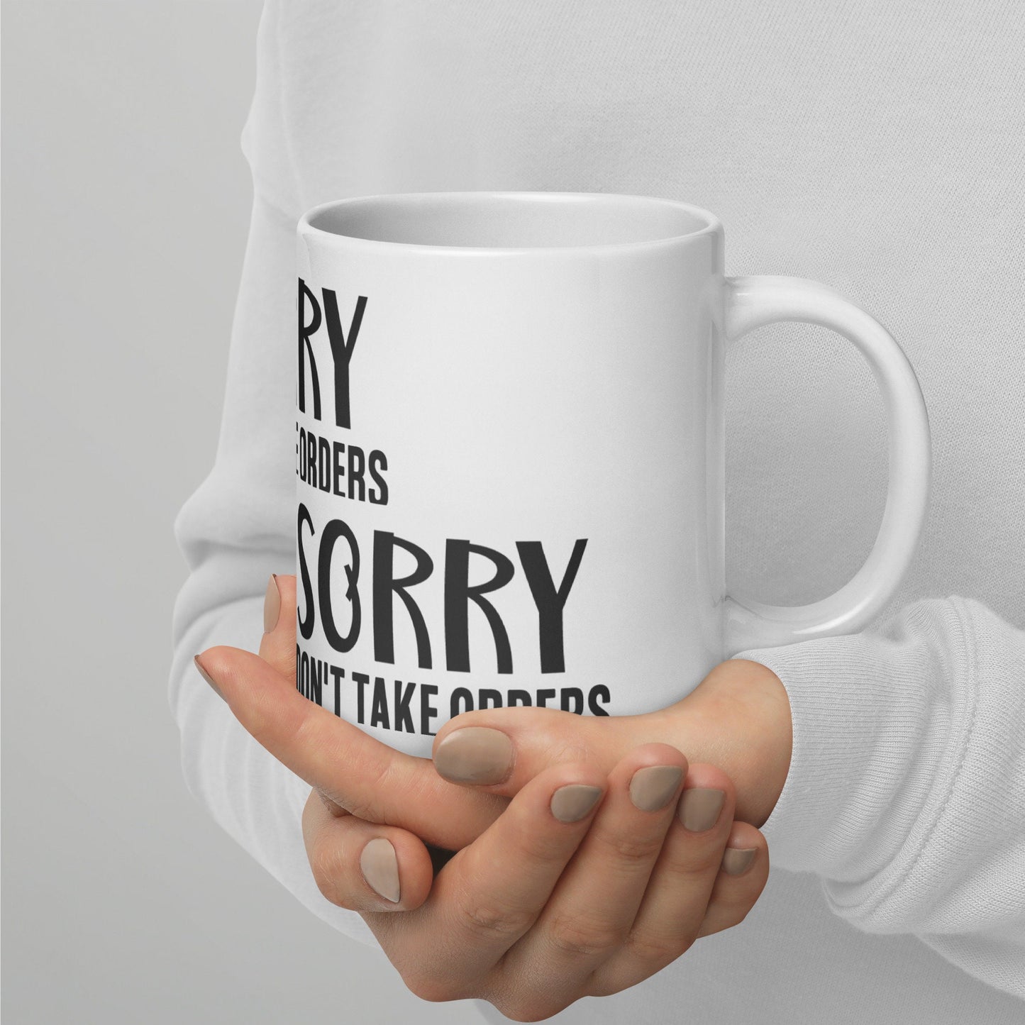 Sorry I don&#39;t take orders White glossy mug