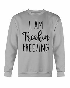 I Am Freakin Freezing Sweatshirt